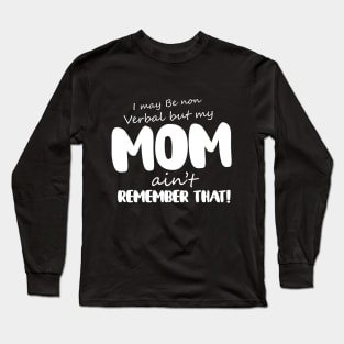 I May Be Non Verbal But My Mama Ain't Remember Long Sleeve T-Shirt